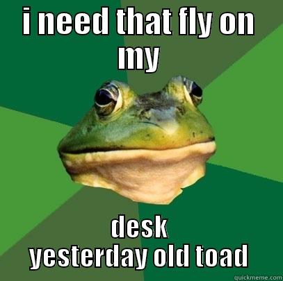 I NEED THAT FLY ON MY DESK YESTERDAY OLD TOAD Foul Bachelor Frog