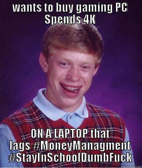 WANTS TO BUY GAMING PC SPENDS 4K ON A LAPTOP THAT LAGS #MONEYMANAGMENT #STAYINSCHOOLDUMBFUCK Bad Luck Brian