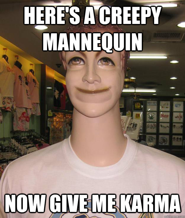 Here's a creepy mannequin now give me Karma - Here's a creepy mannequin now give me Karma  Misc