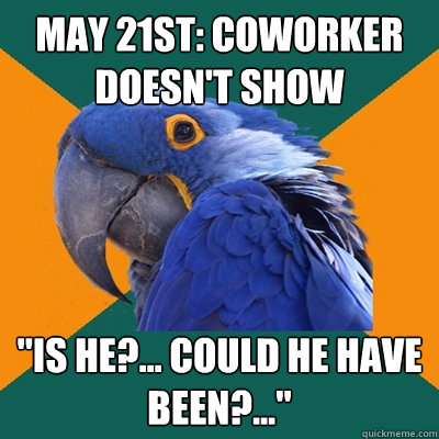 May 21st: Coworker doesn't show 