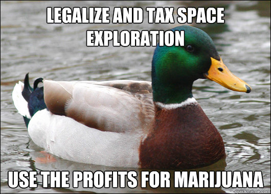 Legalize and tax space exploration use the profits for marijuana  Actual Advice Mallard