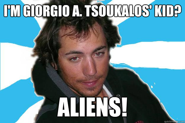 I'm Giorgio A. Tsoukalos' kid? Aliens! - I'm Giorgio A. Tsoukalos' kid? Aliens!  Alien Guys Kid