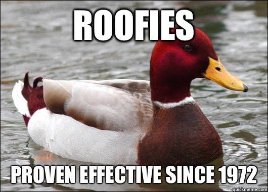 Roofies Proven effective since 1972  Malicious Advice Mallard