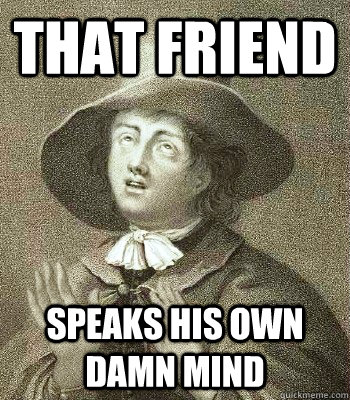 THAT FRIEND SPEAKS HIS OWN DAMN MIND - THAT FRIEND SPEAKS HIS OWN DAMN MIND  Quaker Problems