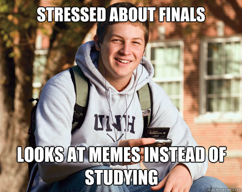 Stressed About finals Looks at memes instead of studying  College Freshman