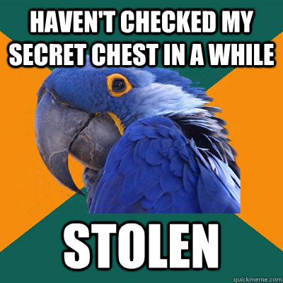 Haven't checked my secret chest in a while stolen  Paranoid Parrot