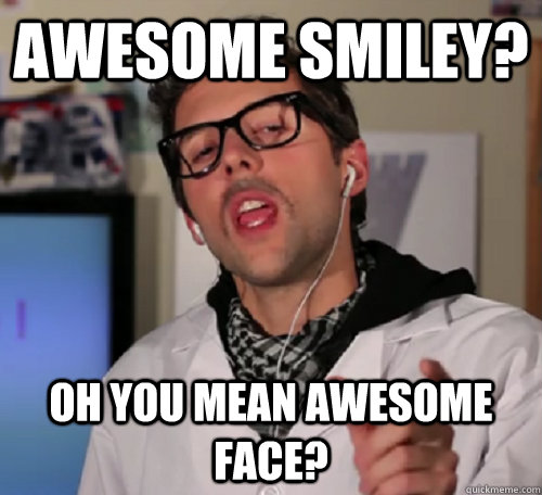 awesome smiley? oh you mean awesome face? - awesome smiley? oh you mean awesome face?  Hipster Meme Expert