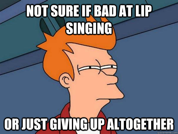 Not sure if bad at lip singing or just giving up altogether - Not sure if bad at lip singing or just giving up altogether  Futurama Fry