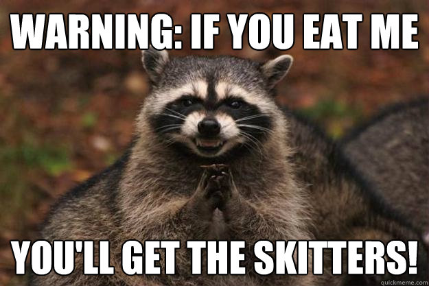 WARNING: if you eat me YOU'LL GET THE SKITTERS!  Evil Plotting Raccoon