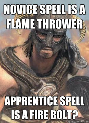 novice spell is a flame thrower apprentice spell is a fire bolt?  Scumbag low lvl Dovahkiin