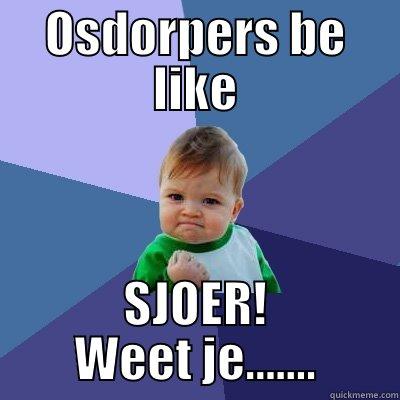 OSDORPERS BE LIKE SJOER! WEET JE....... Success Kid