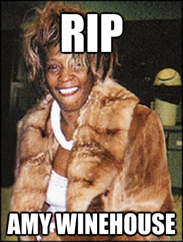 rip amy winehouse  Whitney Houston Dead