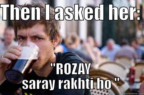 THEN I ASKED HER:  