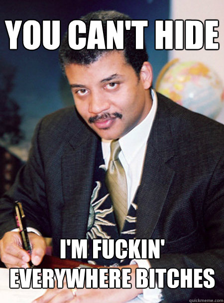 You Can't Hide I'm fuckin' everywhere bitches - You Can't Hide I'm fuckin' everywhere bitches  Hipster Neil deGrasse Tyson