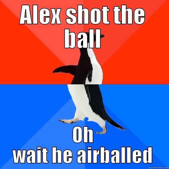 ALEX SHOT THE BALL OH WAIT HE AIRBALLED Socially Awesome Awkward Penguin