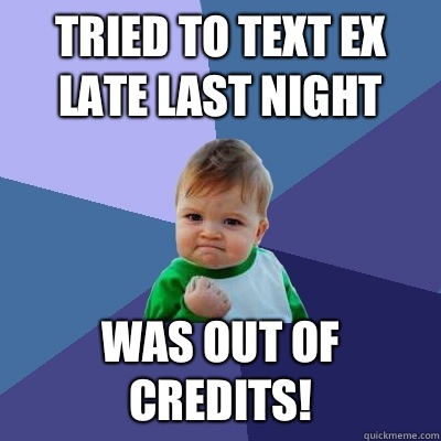 Tried to text ex late last night Was out of credits!  Success Kid