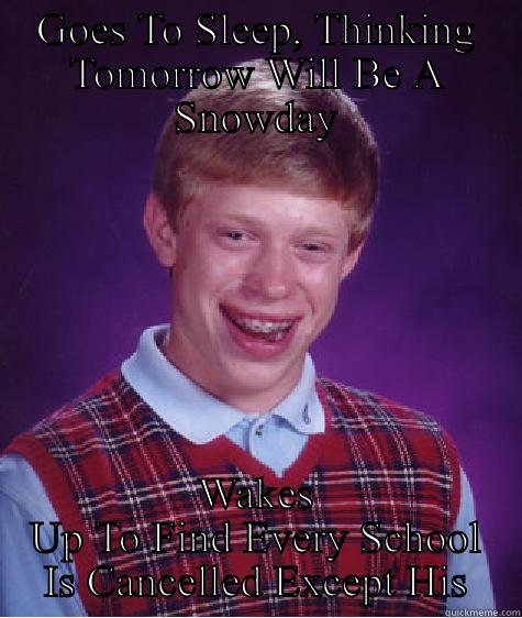 GOES TO SLEEP, THINKING TOMORROW WILL BE A SNOWDAY WAKES UP TO FIND EVERY SCHOOL IS CANCELLED EXCEPT HIS Bad Luck Brian
