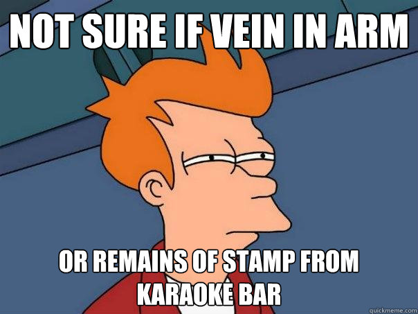 Not sure if vein in arm Or remains of stamp from karaoke bar  Futurama Fry