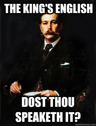 The King's english dost thou speaketh it? - The King's english dost thou speaketh it?  English motherfucker