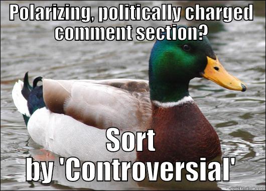 POLARIZING, POLITICALLY CHARGED COMMENT SECTION? SORT BY 'CONTROVERSIAL' Actual Advice Mallard