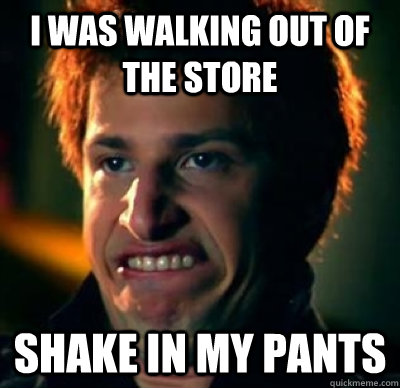 I was walking out of the store shake in my pants  Jizz In My Pants