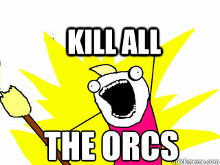 the ORCS kill all  All The Thigns