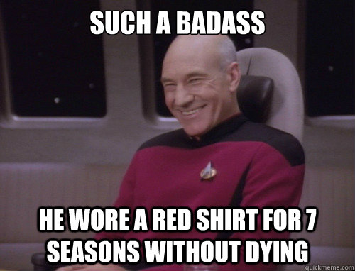 Such a badass he wore a red shirt for 7 seasons without dying - Such a badass he wore a red shirt for 7 seasons without dying  Captain Picard Trollface