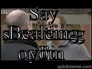 SAY SOMETHING OR I'M  BEALEING YOU Success Kid