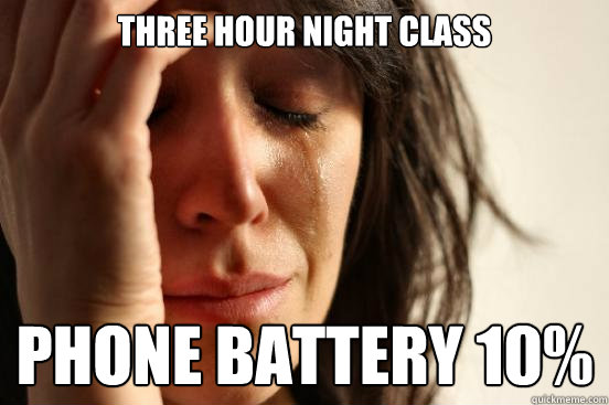 THREE HOUR NIGHT CLASS PHONE BATTERY 10%  First World Problems
