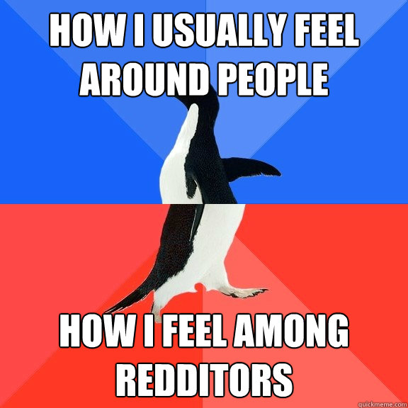 HOw i usually feel around people How i feel among redditors  Socially Awkward Awesome Penguin