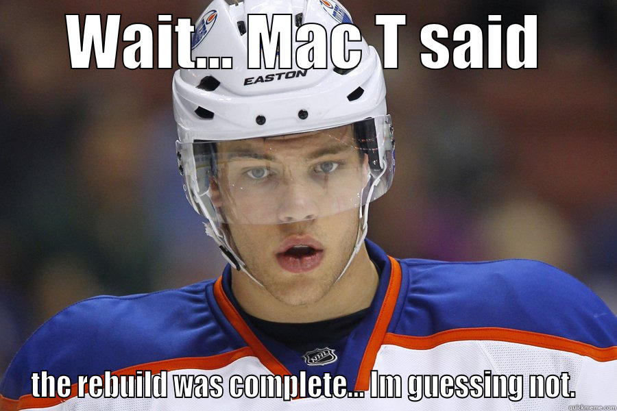 Taylor Dull  - WAIT... MAC T SAID THE REBUILD WAS COMPLETE... IM GUESSING NOT.  Misc