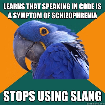 learns that speaking in code is a symptom of schizophrenia stops using slang  Paranoid Parrot