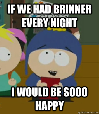 if we had brinner every night I would be sooo happy  Craig - I would be so happy