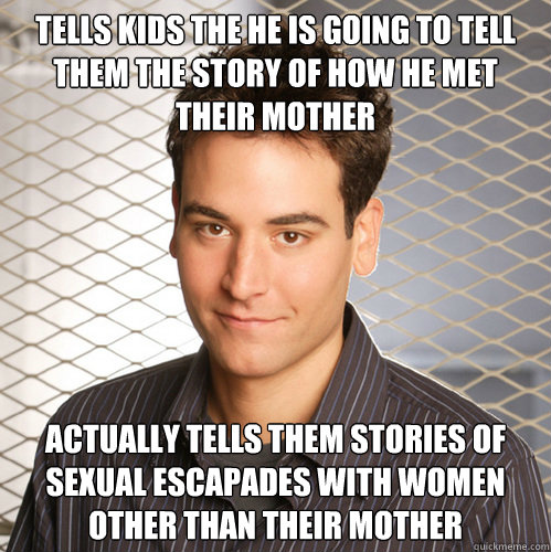 tells kids the he is going to tell them the story of how he met their mother acTually tells them stories of sexual escapades with women other than their mother - tells kids the he is going to tell them the story of how he met their mother acTually tells them stories of sexual escapades with women other than their mother  Awful Father