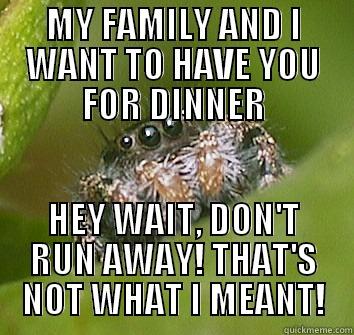 MY FAMILY AND I WANT TO HAVE YOU FOR DINNER HEY WAIT, DON'T RUN AWAY! THAT'S NOT WHAT I MEANT! Misunderstood Spider