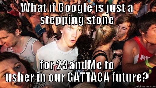 WHAT IF GOOGLE IS JUST A STEPPING STONE FOR 23ANDME TO USHER IN OUR GATTACA FUTURE? Sudden Clarity Clarence