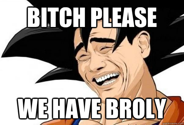 Bitch Please We have Broly - Bitch Please We have Broly  Goku YaoMing