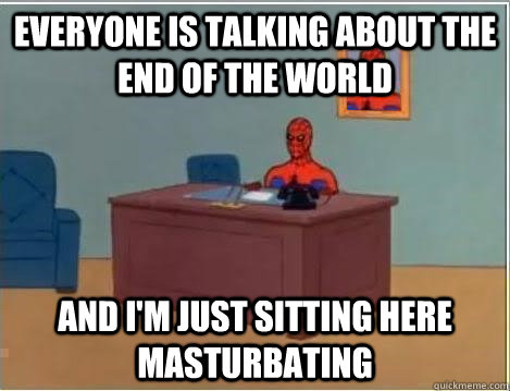 Everyone Is talking about the end of the world And I'm just sitting here masturbating  Spiderman Desk