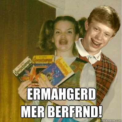  ERMAHGERD
MER BERFRND! -  ERMAHGERD
MER BERFRND!  Misc