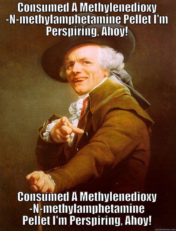 CONSUMED A METHYLENEDIOXY -N-METHYLAMPHETAMINE PELLET I'M PERSPIRING, AHOY! CONSUMED A METHYLENEDIOXY -N-METHYLAMPHETAMINE PELLET I'M PERSPIRING, AHOY! Joseph Ducreux