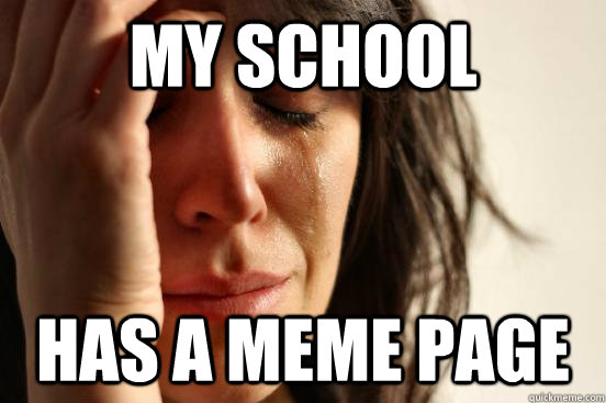 My school has a meme page  First World Problems