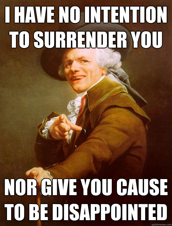 I have no intention to surrender you nor give you cause to be disappointed   Joseph Ducreux