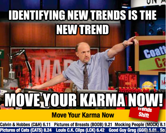 Identifying new trends is the new trend move your karma now!  Mad Karma with Jim Cramer