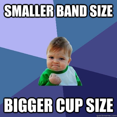 smaller band size bigger cup size  Success Kid