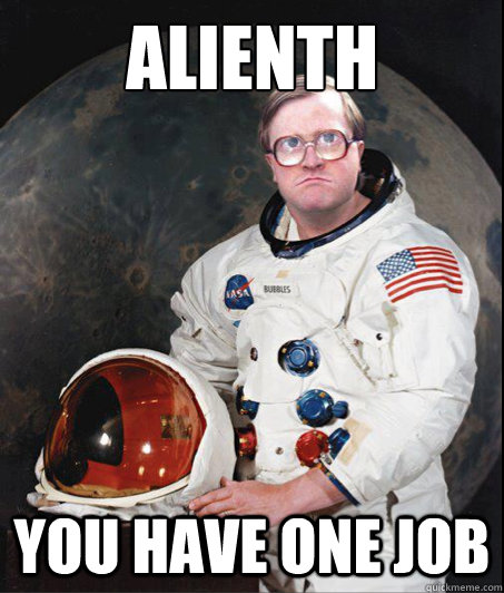 alienth you have one job - alienth you have one job  Angry Astronaut