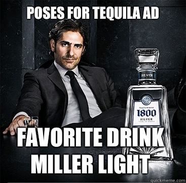Poses for tequila ad Favorite drink miller light  