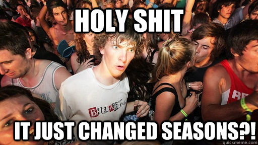 holy shit it just changed seasons?!   Sudden Clarity Clarence