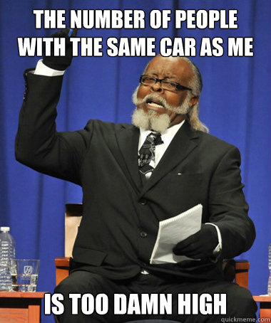 The number of people with the same car as me is too damn high  The Rent Is Too Damn High