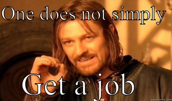 ONE DOES NOT SIMPLY  GET A JOB  Boromir