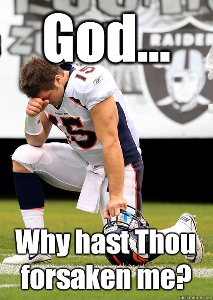 God... Why hast Thou forsaken me? - God... Why hast Thou forsaken me?  Thaumaturgic Tebow